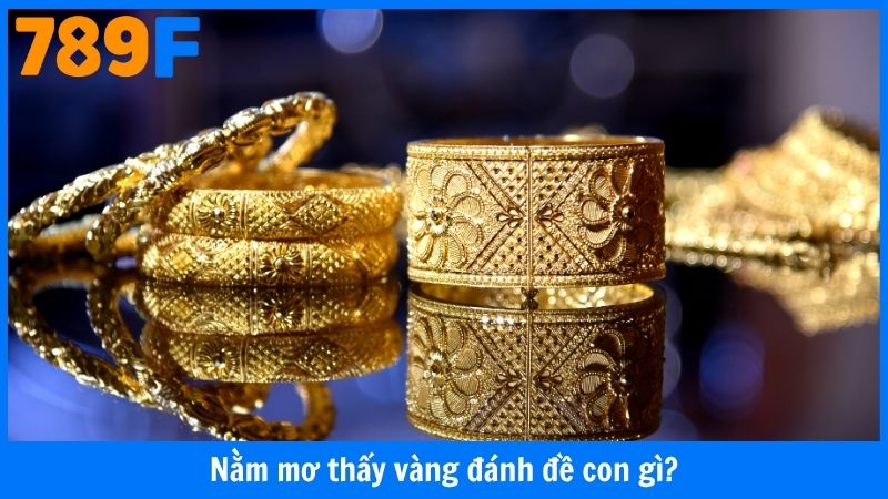 Nằm Mơ Thấy Vàng Đánh Đề Con Gì