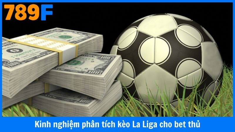 Kinh nghiệm phân tích kèo La Liga cho bet thủ